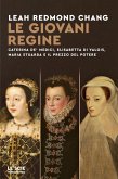 Le giovani regine. Caterina de' Medici, Elisabetta di Valois, Maria Stuarda e il prezzo del potere Le giovani regine. Caterina de' Medici, Elisabetta di Valois, Maria Stuarda e il prezzo del potere