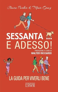Sessanta... e adesso! La guida per viverli bene - Parker, Claire; Gray, Muir Sessanta... e adesso! La guida per viverli bene - Parker, Claire; Gray, Muir