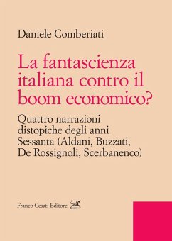 La fantascienza italiana contro il boom economico? Quattro narrazioni distopiche degli anni Sessanta (Aldani, Buzzati, De Rossignoli, Scerbanenco) - Comberiati, Daniele