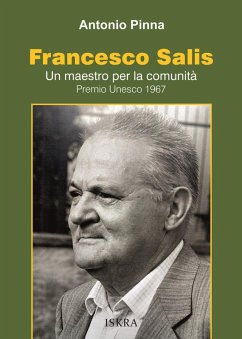 Francesco Salis. Un maestro per la comunità. Premio Unesco 1967 - Pinna, Antonio Francesco Salis. Un maestro per la comunità. Premio Unesco 1967 - Pinna, Antonio