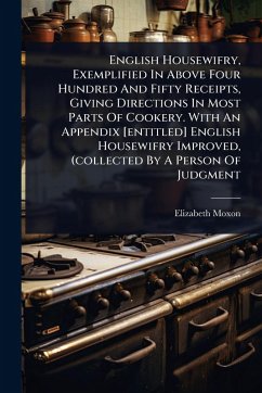 Cover English Housewifry, Exemplified In Above Four Hundred And Fifty Receipts, Giving Directions In Most Parts Of Cookery. With An Appendix [entitled] English Housewifry Improved, (collected By A Person Of Judgment