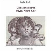 Una storia eritrea. Beyan, Adam, Amr - Drudi, Emilio Una storia eritrea. Beyan, Adam, Amr - Drudi, Emilio