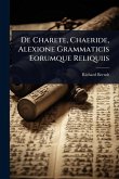 De Charete, Chaeride, Alexione Grammaticis Eorumque Reliquiis De Charete, Chaeride, Alexione Grammaticis Eorumque Reliquiis