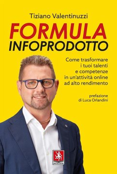 Formula infoprodotto. Come trasformare i tuoi talenti e competenze in un'attività online ad alto rendimento - Valentinuzzi, Tiziano