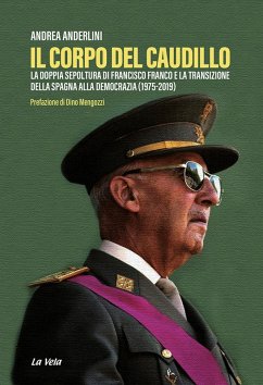 Il corpo del Caudillo. La doppia sepoltura di Francisco Franco e la transizione della Spagna alla democrazia (1975-2019) - Anderlini, Andrea
