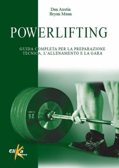 Powerlifting. Guida completa per la preparazione tecnica, l'allenamento e la gara - Austin, Dan; Mann, Bryan Powerlifting. Guida completa per la preparazione tecnica, l'allenamento e la gara - Austin, Dan; Mann, Bryan