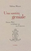 Una santità geniale. Simone Weil in dialogo con san Francesco Una santità geniale. Simone Weil in dialogo con san Francesco