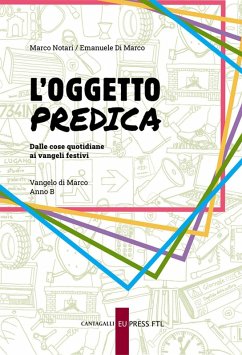L' oggetto predica. Dalle cose quotidiane ai vangeli festivi. Vangelo di Marco. Anno B - Notari, Marco; Di Marco, Emanuele
