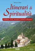 Itinerari di spiritualità. 76 abbazie, eremi, monasteri e santuari in Piemonte Itinerari di spiritualità. 76 abbazie, eremi, monasteri e santuari in Piemonte