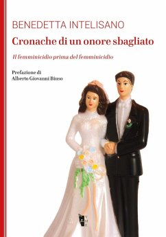 Cronache di un onore sbagliato. Il femminicidio prima del femminicidio - Intelisano, Benedetta