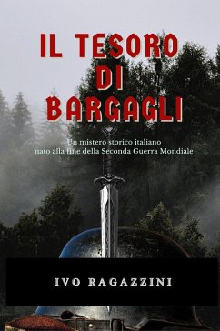 Il tesoro di Bargagli. Un mistero storico italiano nato alla fine della seconda guerra mondiale - Ragazzini, Ivo
