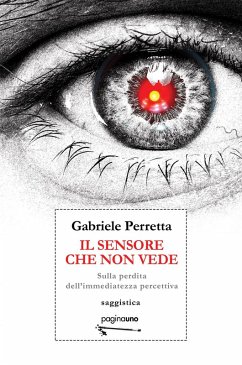 Il sensore che non vede. Sulla perdita dell'immediatezza percettiva - Perretta, Gabriele