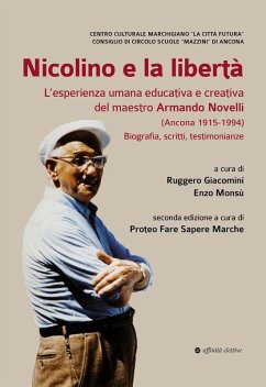 Nicolino e la libertà. L'esperienza umana educativa e creativa del maestro Armando Novelli (Ancona 1915-1994). Biografia, scritti, testimonianze Cover Nicolino e la libertà. L'esperienza umana educativa e creativa del maestro Armando Novelli (Ancona 1915-1994). Biografia, scritti, testimonianze