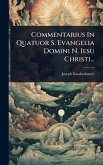 Commentarius In Quatuor S. Evangelia Domini N. Iesu Christi...