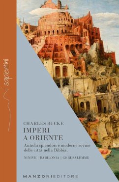 Imperi a Oriente. Antichi splendori e moderne rovine delle città nella Bibbia. Ninive, Babilonia, Gerusalemme - Bucke, Charles