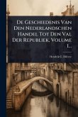 De Geschiedenis Van Den Nederlandschen Handel Tot Den Val Der Republiek, Volume 1... De Geschiedenis Van Den Nederlandschen Handel Tot Den Val Der Republiek, Volume 1...