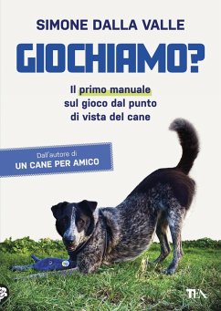Giochiamo? Il primo manuale sul gioco dal punto di vista del cane - Dalla Valle, Simone
