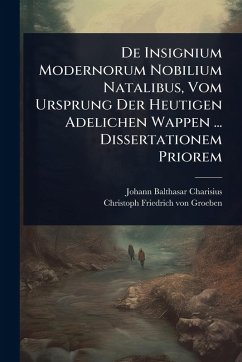 Cover De Insignium Modernorum Nobilium Natalibus, Vom Ursprung Der Heutigen Adelichen Wappen ... Dissertationem Priorem