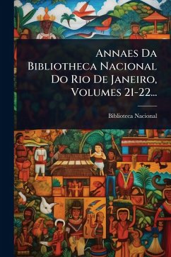 Cover Annaes Da Bibliotheca Nacional Do Rio De Janeiro, Volumes 21-22...