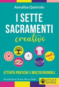 I sette sacramenti creativi. Attività pratiche e multisensoriali - Queirolo, Annalisa