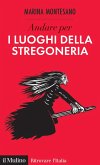 Andare per i luoghi della stregoneria Andare per i luoghi della stregoneria
