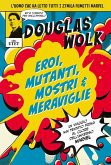 Eroi, mutanti, mostri & meraviglie. Un viaggio mai tentato prima al cuore dell'universo Marvel Eroi, mutanti, mostri & meraviglie. Un viaggio mai tentato prima al cuore dell'universo Marvel