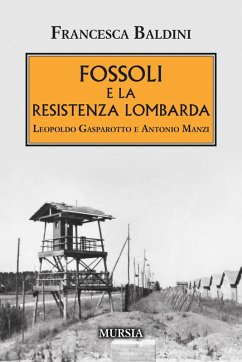 Fossoli e la Resistenza lombarda. Leopoldo Gasparotto e Antonio Manzi - Baldini, Francesca