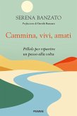 Cammina, vivi, amati. Pillole per ripartire un passo alla volta Cammina, vivi, amati. Pillole per ripartire un passo alla volta