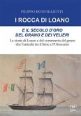 I Rocca di Loano e il secolo d'oro del grano e dei velieri. La storia di Loano e del commercio del grano che l'arricchì tra il Sette e l'Ottocento I Rocca di Loano e il secolo d'oro del grano e dei velieri. La storia di Loano e del commercio del grano che l'arricchì tra il Sette e l'Ottocento