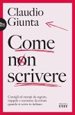 Come non scrivere. Consigli ed esempi da seguire, trappole e scemenze da evitare quando si scrive in italiano Come non scrivere. Consigli ed esempi da seguire, trappole e scemenze da evitare quando si scrive in italiano