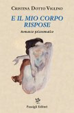 E il mio corpo rispose. Romanzo psicosomatico E il mio corpo rispose. Romanzo psicosomatico