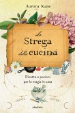 La strega della cucina. Ricette e pozioni per la magia in casa La strega della cucina. Ricette e pozioni per la magia in casa