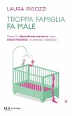 Troppa famiglia fa male. Come la dipendenza materna crea adulti bambini (e pessimi cittadini) Troppa famiglia fa male. Come la dipendenza materna crea adulti bambini (e pessimi cittadini)