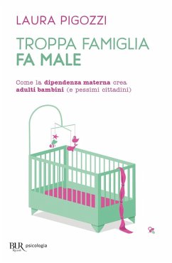 Cover Troppa famiglia fa male. Come la dipendenza materna crea adulti bambini (e pessimi cittadini)