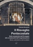 Il risveglio pentecostale. Dalla semplicità dell'Evangelo alla complessità dell'organizzazione. Storie, contro storie e derive settarie Il risveglio pentecostale. Dalla semplicità dell'Evangelo alla complessità dell'organizzazione. Storie, contro storie e derive settarie