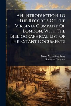 An Introduction To The Records Of The Virginia Company Of London, With The Bibliographical List Of The Extant Documents - Kingsbury, Susan Myra