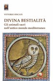 Divina bestialità. Gli animali sacri nell'antico mondo mediterraneo Divina bestialità. Gli animali sacri nell'antico mondo mediterraneo