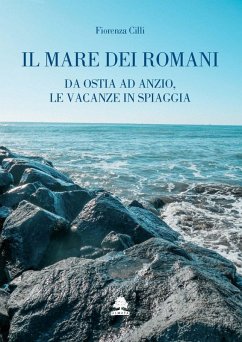 Il mare dei romani. Da Ostia ad Anzio, le vacanze in spiaggia - Cilli, Fiorenza Il mare dei romani. Da Ostia ad Anzio, le vacanze in spiaggia - Cilli, Fiorenza