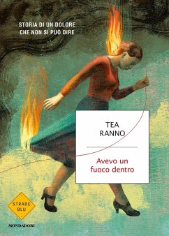 Avevo un fuoco dentro. Storia di un dolore che non si può dire - Ranno, Tea Avevo un fuoco dentro. Storia di un dolore che non si può dire - Ranno, Tea