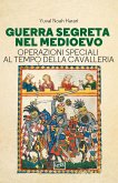Guerra segreta nel medioevo. Operazioni speciali al tempo della cavalleria Guerra segreta nel medioevo. Operazioni speciali al tempo della cavalleria