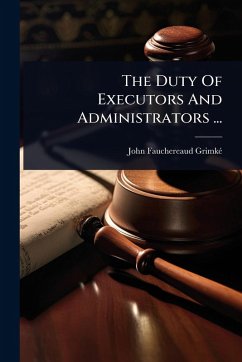 The Duty Of Executors And Administrators ... - Grimkã(c), John Fauchereaud