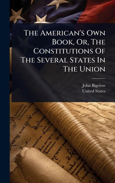 The American's Own Book, Or, The Constitutions Of The Several States In The Union The American's Own Book, Or, The Constitutions Of The Several States In The Union