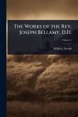 The Works of the Rev. Joseph Bellamy, D.D. The Works of the Rev. Joseph Bellamy, D.D.