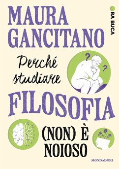 Perché studiare filosofia (non) è noioso. Ora buca - Gancitano, Maura