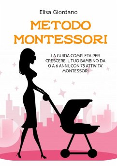 Metodo Montessori. La guida completa per crescere il tuo bambino da 0 a 6 anni, con 75 attività Montessori - Giordano, Elisa