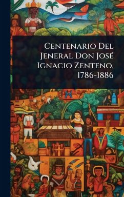 Cover Centenario Del Jeneral Don JosÃ(c) Ignacio Zenteno, 1786-1886