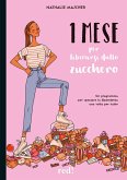 1 mese per liberarsi dallo zucchero. Un programma per spezzare la dipendenza una volta per tutte 1 mese per liberarsi dallo zucchero. Un programma per spezzare la dipendenza una volta per tutte