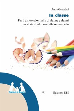 In classe. Per il diritto allo studio di alunne e alunni con storie di adozione, affido e non solo - Guerrieri, Anna In classe. Per il diritto allo studio di alunne e alunni con storie di adozione, affido e non solo - Guerrieri, Anna