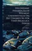 Den Swenske Fiskaren, Eller Wälment Underrättelse Om Det I Swerige Nu För Tiden Brukeliga Fiskeri