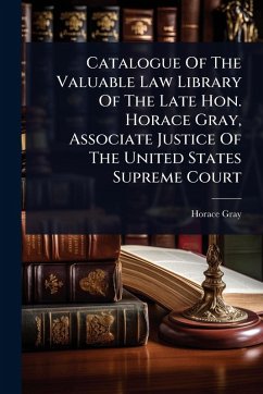Cover Catalogue Of The Valuable Law Library Of The Late Hon. Horace Gray, Associate Justice Of The United States Supreme Court